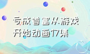 亏成首富从游戏开始动画17集