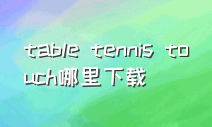 table tennis touch哪里下载