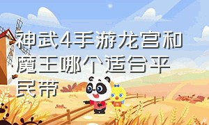 神武4手游龙宫和魔王哪个适合平民带