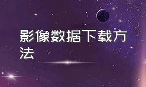 影像数据下载方法