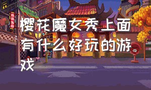 樱花魔女秀上面有什么好玩的游戏