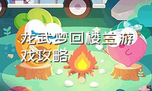 龙武梦回楼兰游戏攻略