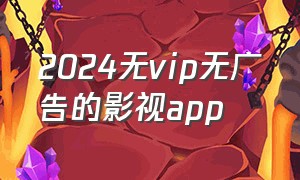 2024无vip无广告的影视app