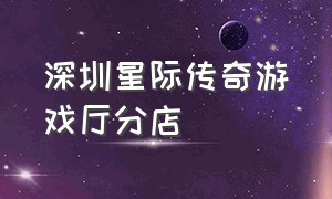 深圳星际传奇游戏厅分店