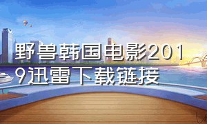 野兽韩国电影2019迅雷下载链接