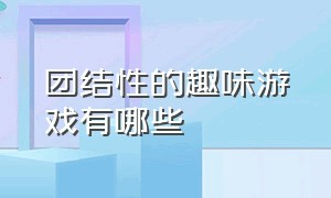 团结性的趣味游戏有哪些