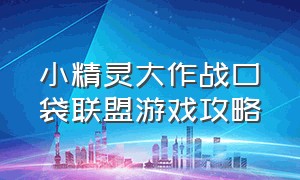 小精灵大作战口袋联盟游戏攻略