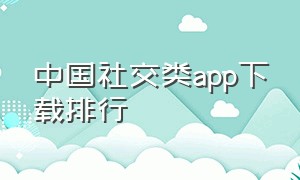 中国社交类app下载排行