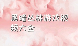 黑暗丛林游戏视频大全