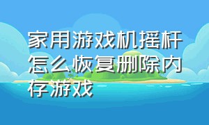 家用游戏机摇杆怎么恢复删除内存游戏