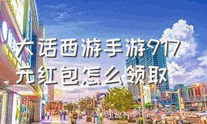 大话西游手游917元红包怎么领取