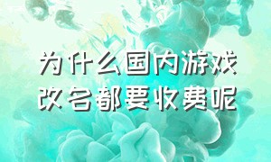 为什么国内游戏改名都要收费呢