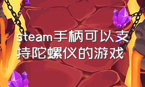 steam手柄可以支持陀螺仪的游戏