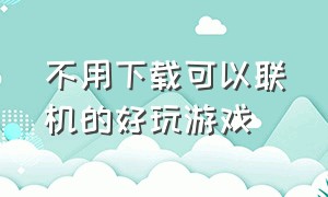 不用下载可以联机的好玩游戏