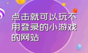 点击就可以玩不用登录的小游戏的网站