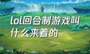 lol回合制游戏叫什么来着的