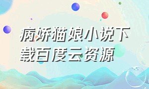 病娇猫娘小说下载百度云资源