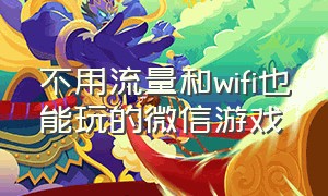 不用流量和wifi也能玩的微信游戏