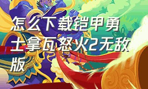 怎么下载铠甲勇士拿瓦怒火2无敌版