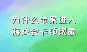 为什么苹果进入游戏会卡顿现象