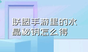 联盟手游里的水晶秘钥怎么得