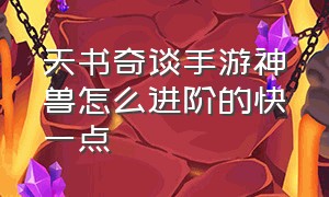 天书奇谈手游神兽怎么进阶的快一点