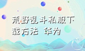 荒野乱斗私服下载方法 华为