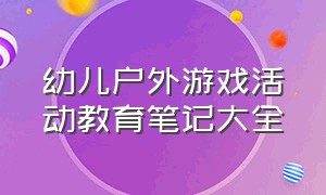 幼儿户外游戏活动教育笔记大全