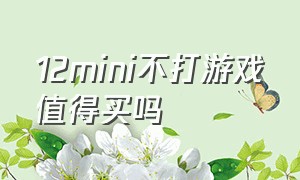 12mini不打游戏值得买吗