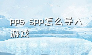 pps spp怎么导入游戏