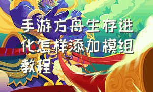 手游方舟生存进化怎样添加模组教程