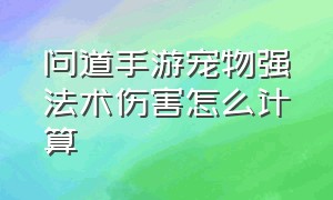 问道手游宠物强法术伤害怎么计算