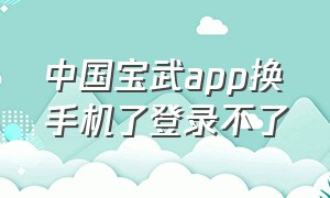 中国宝武app换手机了登录不了