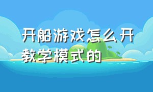 开船游戏怎么开教学模式的