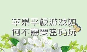 苹果平板游戏如何不需要密码玩