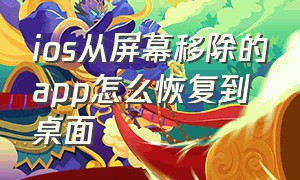 ios从屏幕移除的app怎么恢复到桌面