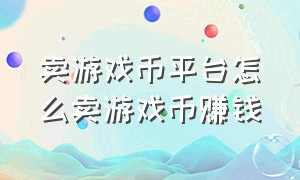 卖游戏币平台怎么卖游戏币赚钱