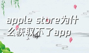 apple store为什么获取不了app