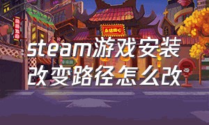 steam游戏安装改变路径怎么改