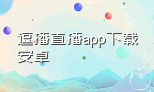 逗播直播app下载安卓