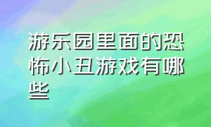 游乐园里面的恐怖小丑游戏有哪些