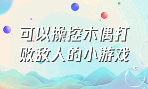 可以操控木偶打败敌人的小游戏