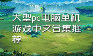 大型pc电脑单机游戏中文合集推荐