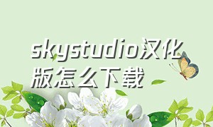 skystudio汉化版怎么下载