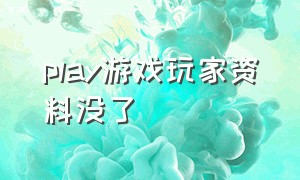 play游戏玩家资料没了