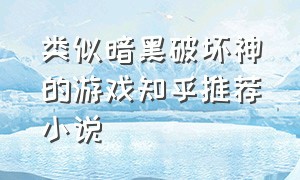 类似暗黑破坏神的游戏知乎推荐小说