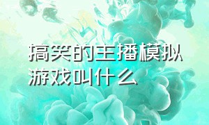 搞笑的主播模拟游戏叫什么