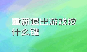 重新退出游戏按什么键