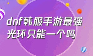 dnf韩服手游最强光环只能一个吗