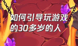 如何引导玩游戏的30多岁的人